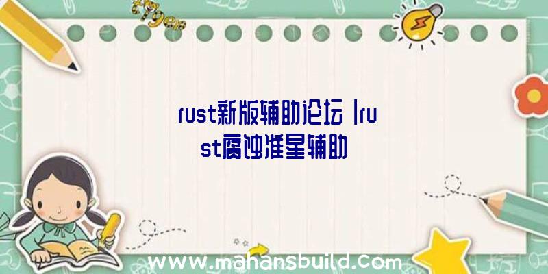 「rust新版辅助论坛」|rust腐蚀准星辅助